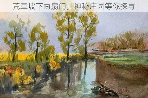 荒草坡下两扇门,神秘庄园等你探寻