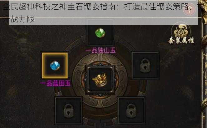 全民超神科技之神宝石镶嵌指南:打造最佳镶嵌策略,提升战力限