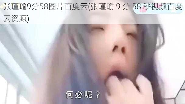 张瑾瑜9分58图片百度云(张瑾瑜 9 分 58 秒视频百度云资源)