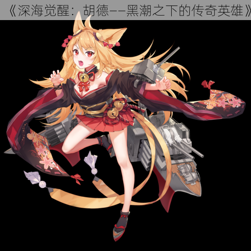 《深海觉醒:胡德——黑潮之下的传奇英雄》