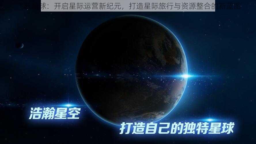飞跃星球:开启星际运营新纪元,打造星际旅行与资源整合的新蓝图