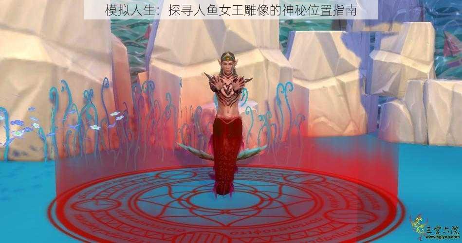 模拟人生:探寻人鱼女王雕像的神秘位置指南